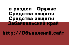  в раздел : Оружие. Средства защиты » Средства защиты . Забайкальский край